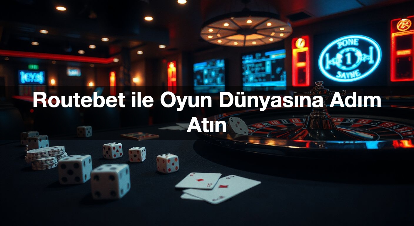 routebet ile oyun d nyas na ad m at n 1787924989878